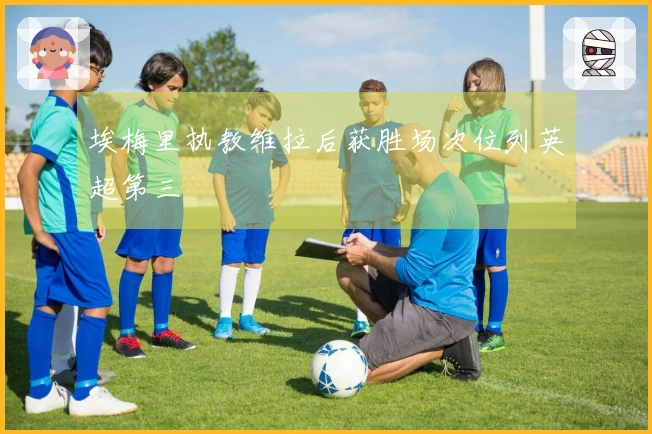 埃梅里执教维拉后获胜场次位列英超第三