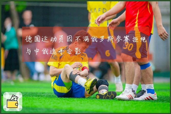 德国运动员因不满俄罗斯参赛拒绝与中俄选手合影