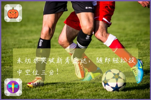 米切尔突破新秀庞达，随即轻松投中空位三分！