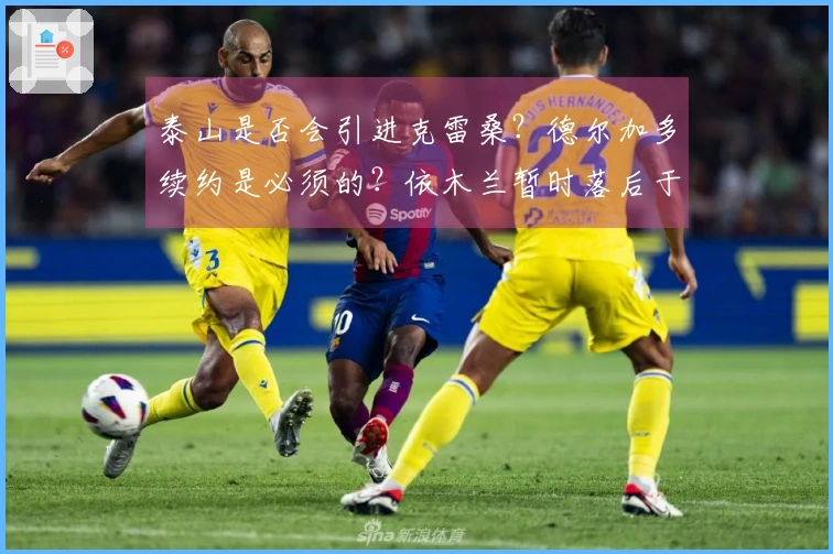 泰山是否会引进克雷桑？德尔加多续约是必须的？依木兰暂时落后于陈泽仕