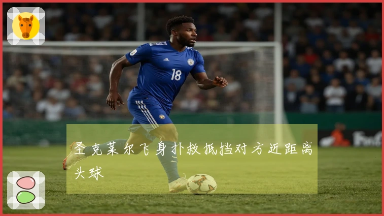 圣克莱尔飞身扑救抵挡对方近距离头球