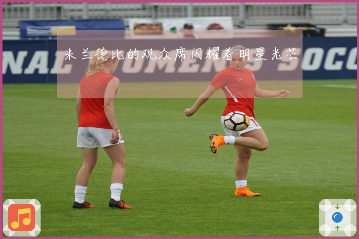 米兰德比的观众席闪耀着明星光芒